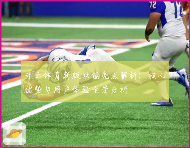 开云体育新版功能亮点解析：核心优势与用户体验全景分析