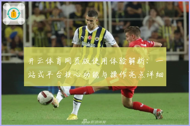开云体育网页版使用体验解析：一站式平台核心功能与操作亮点详细评测