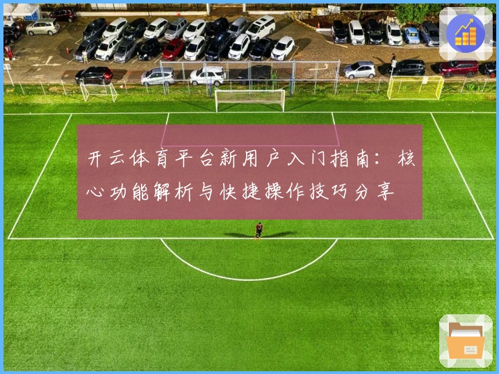 开云体育平台新用户入门指南：核心功能解析与快捷操作技巧分享