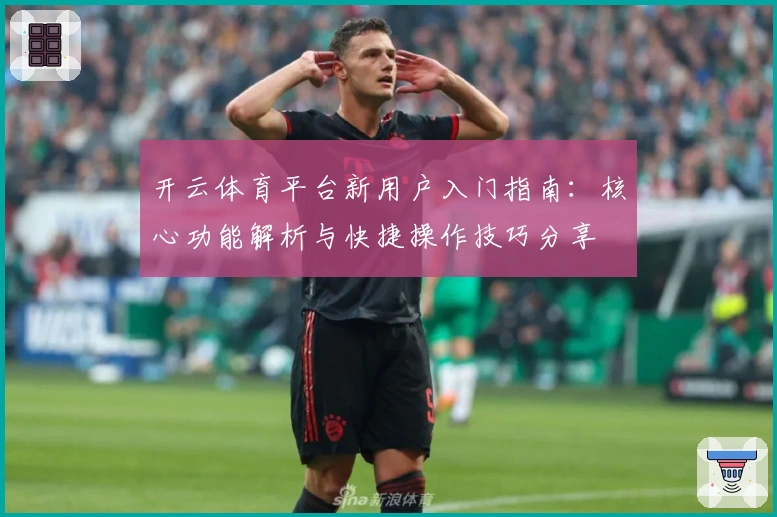 开云体育平台新用户入门指南：核心功能解析与快捷操作技巧分享