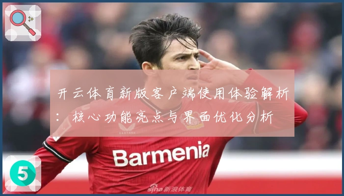 开云体育新版客户端使用体验解析：核心功能亮点与界面优化分析